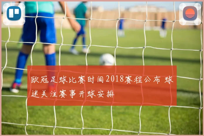 欧冠足球比赛时间2018赛程公布 球迷关注赛事开球安排