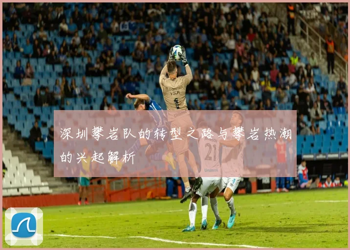 深圳攀岩队的转型之路与攀岩热潮的兴起解析