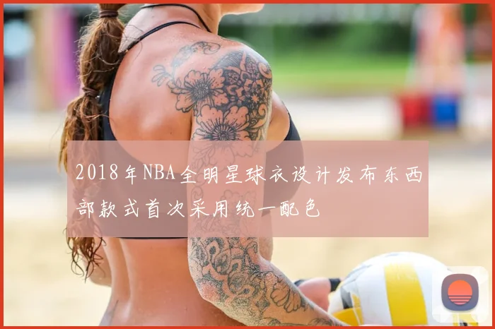 2018年NBA全明星球衣设计发布东西部款式首次采用统一配色