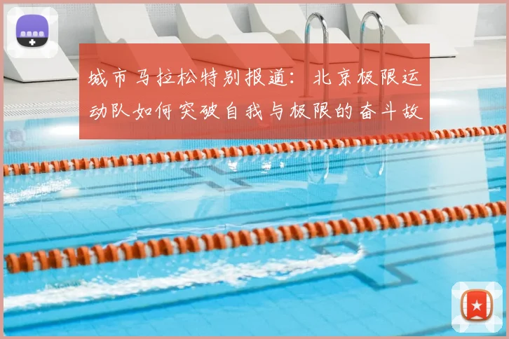 城市马拉松特别报道:北京极限运动队如何突破自我与极限的奋斗故事