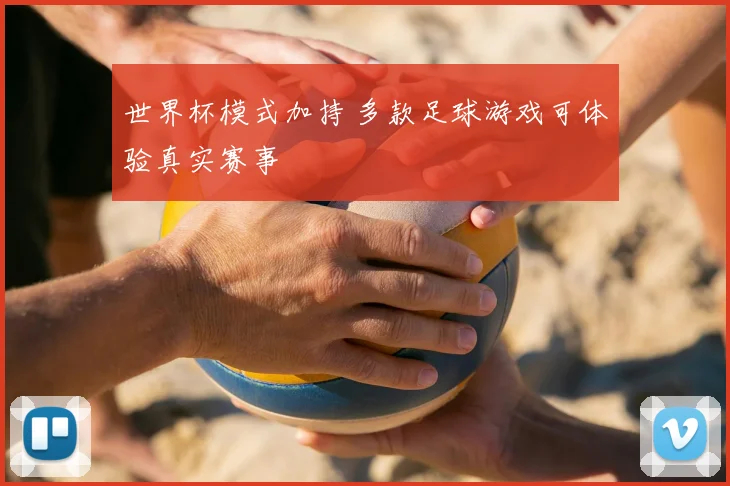 世界杯模式加持 多款足球游戏可体验真实赛事