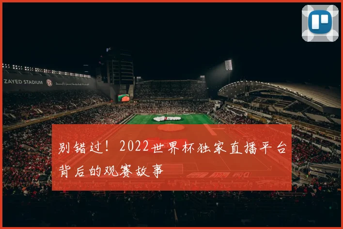 别错过！2022世界杯独家直播平台背后的观赛故事