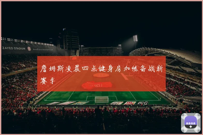 詹姆斯凌晨四点健身房加练备战新赛季