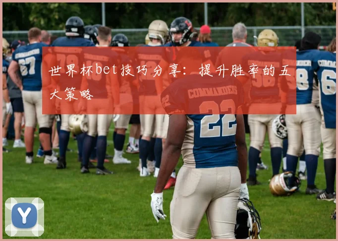 世界杯bet技巧分享:提升胜率的五大策略