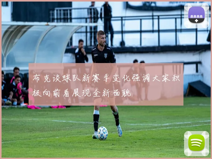 布克谈球队新赛季变化强调大家积极向前看展现全新面貌