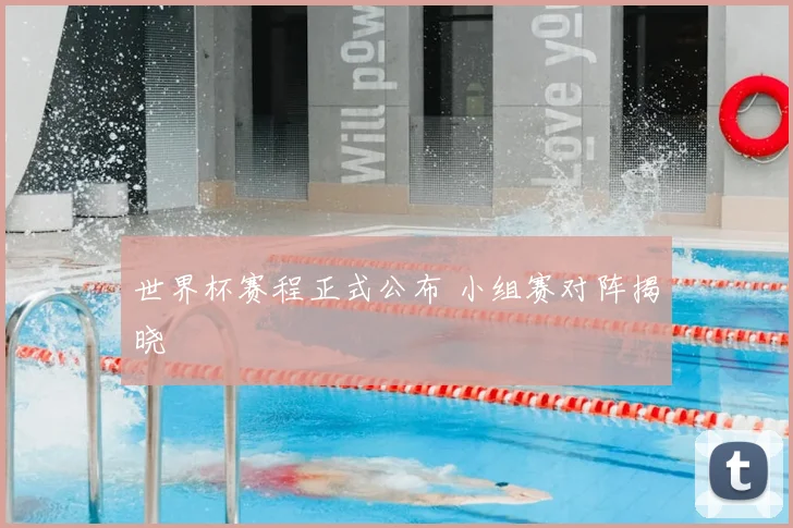 世界杯赛程正式公布 小组赛对阵揭晓