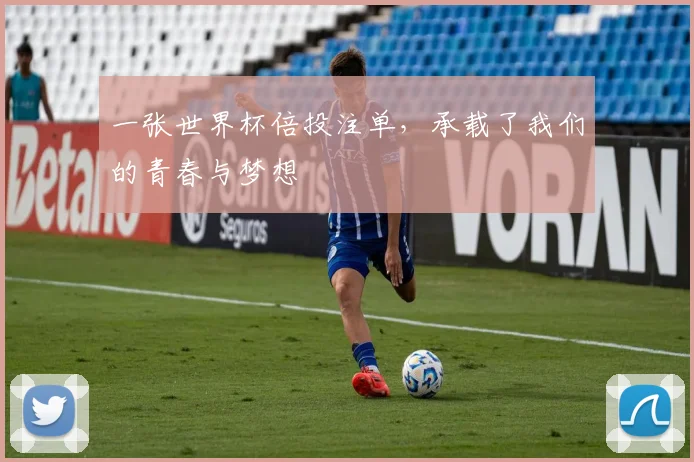 一张世界杯倍投注单,承载了我们的青春与梦想