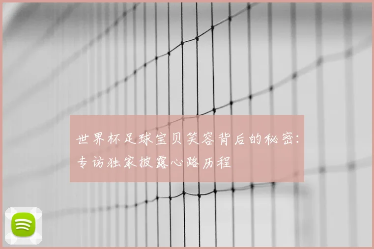 世界杯足球宝贝笑容背后的秘密:专访独家披露心路历程
