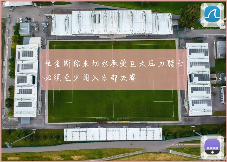 帕金斯称米切尔承受巨大压力骑士必须至少闯入东部决赛